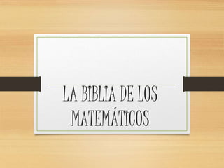 LA BIBLIA DE LOS 
MATEMÁTICOS 
 