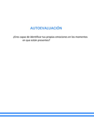AUTOEVALUACIÓN
¿Eres capaz de identificar tus propias emociones en los momentos
en que están presentes?
 