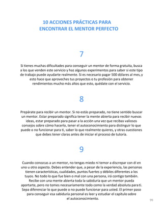 10 ACCIONES PRÁCTICAS PARA
ENCONTRAR EL MENTOR PERFECTO
7
Si tienes muchas dificultades para conseguir un mentor de forma ...