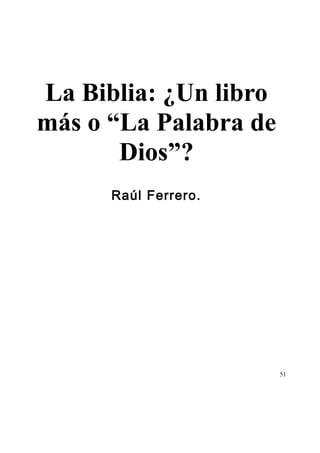 La Biblia: ¿Un libro
más o “La Palabra de
Dios”?
Raúl Ferrero.
51
 