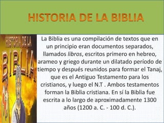 La Biblia es una compilación de textos que en
un principio eran documentos separados,
llamados libros, escritos primero en...