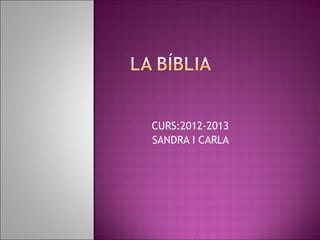 CURS:2012-2013
SANDRA I CARLA
 
