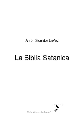 http://conocimiento.webcindario.com/
Anton Szandor LaVey
La Biblia Satanica
 