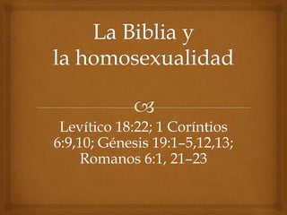 Levítico 18:22; 1 Coríntios
6:9,10; Génesis 19:1–5,12,13;
Romanos 6:1, 21–23
 