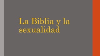 La Biblia y la
sexualidad
 