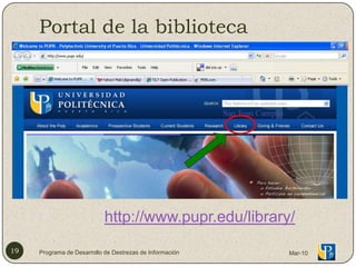Portal de la bibliotecahttp://www.pupr.edu/library/Mar-1019Programa de Desarrollo de Destrezas de Información