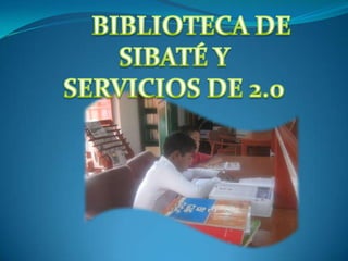 BIBLIOTECA DE SIBATÉ Y  SERVICIOS DE 2.0 