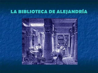 LA BIBLIOTECA DE ALEJANDRÍA
 