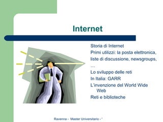 Internet Storia di Internet Primi utilizzi: la posta elettronica, liste di discussione, newsgroups, … Lo sviluppo delle reti In Italia: GARR L’invenzione del World Wide Web Reti e biblioteche  