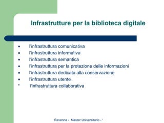 Infrastrutture per la biblioteca digitale           l'infrastruttura comunicativa           l'infrastruttura informativa           l'infrastruttura semantica           l'infrastruttura per la protezione delle informazioni            l'infrastruttura dedicata alla conservazione           l'infrastruttura utente *  l'infrastruttura collaborativa 