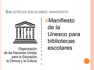 BIBLIOTECAS ESCOLARES: MANIFIESTO
Manifiesto
de la
Unesco para
bibliotecas
escolares
 