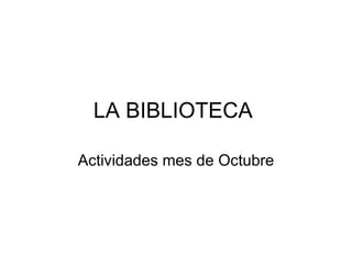 LA BIBLIOTECA  Actividades mes de Octubre 