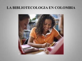 LA BIBLIOTECOLOGIA EN COLOMBIA 