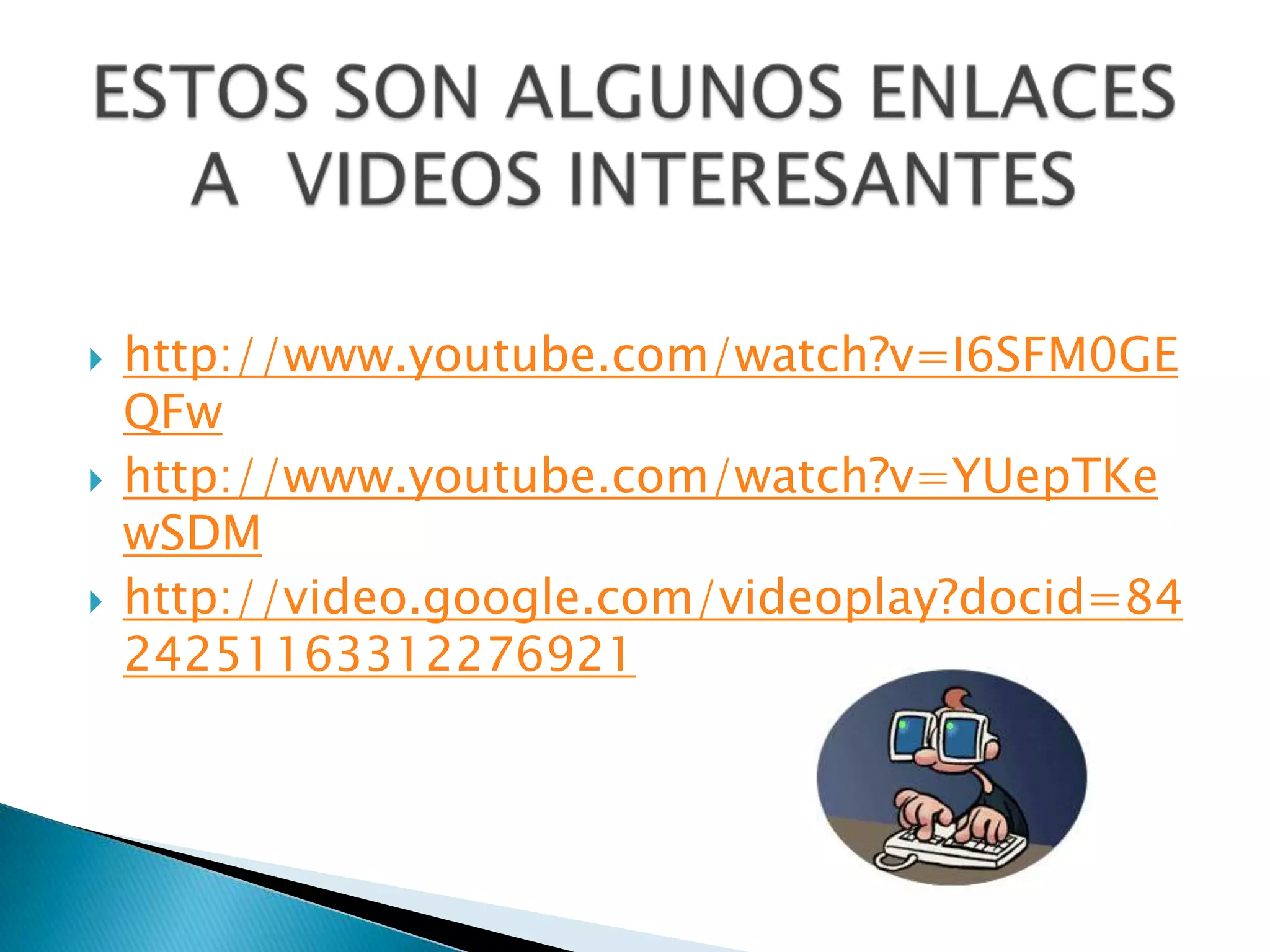 ESTOS SON ALGUNOS ENLACES A  VIDEOS INTERESANTEShttp://www.youtube.com/watch?v=I6SFM0GEQFwhttp://www.youtube.com/watch?v=YUepTKewSDMhttp://video.google.com/videoplay?docid=8424251163312276921