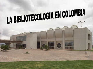 LA BIBLIOTECOLOGIA EN COLOMBIA 