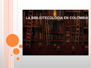 LA BIBLIOTECOLOGIA EN COLOMBIA
 