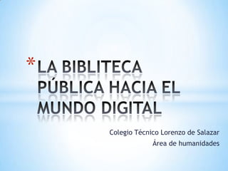 *
Colegio Técnico Lorenzo de Salazar
Área de humanidades

 