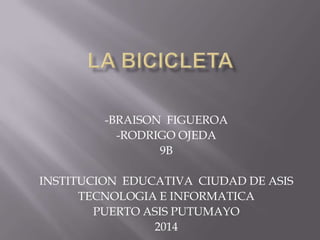 -BRAISON FIGUEROA
-RODRIGO OJEDA
9B
INSTITUCION EDUCATIVA CIUDAD DE ASIS
TECNOLOGIA E INFORMATICA
PUERTO ASIS PUTUMAYO
2014

 