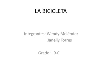 LA BICICLETA

Integrantes: Wendy Meléndez
Janelly Torres
Grado: 9-C

 