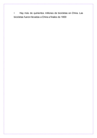 • Hay más de quinientos millones de bicicletas en China. Las
bicicletas fueron llevadas a China a finales de 1800
 