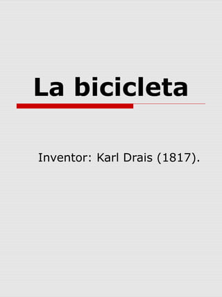 La bicicleta
Inventor: Karl Drais (1817).

 
