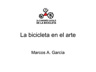 La bicicleta en el arte Marcos A. García 
