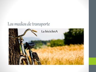 Losmediosdetransporte
La bicicletA
 