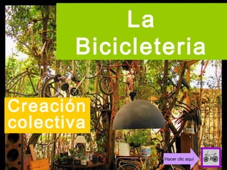 La
Bicicleteria
Creación
colectiva
Hacer clic aquí

 