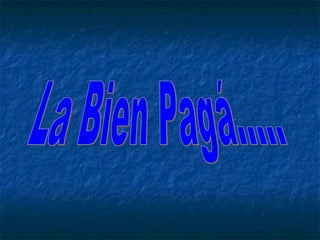La Bien Pagá.....