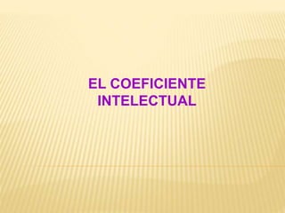EL COEFICIENTE
INTELECTUAL
 