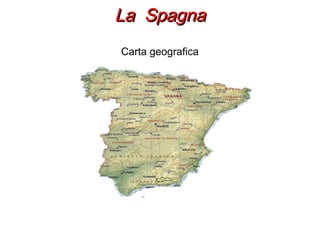 La Spagna
Carta geografica
 