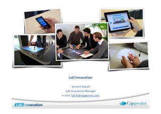 Lab’innovation

        Vincent Raoult
  Lab’innovation Manager
e-mail: lab.fr@capgemini.com
 