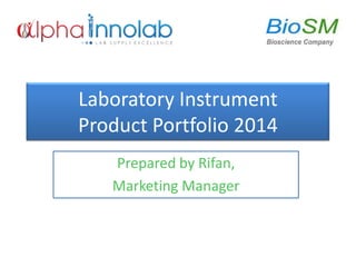 Laboratory Instrument
Product Portfolio 2014
Prepared by Rifan,
Marketing Manager
 