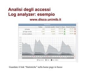 Analisi degli accessi  Log analyzer: esempio   www.disco.unimib.it Guardate il link “Statistiche” nella home page in basso 