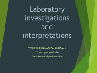 Laboratory
investigations
and
interpretations
Presented by DR.AISHVARYA HAJARE
1st year postgraduate
Department of periodontics
1
 