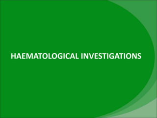 HAEMATOLOGICAL INVESTIGATIONS
 