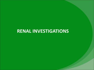 RENAL INVESTIGATIONS
 