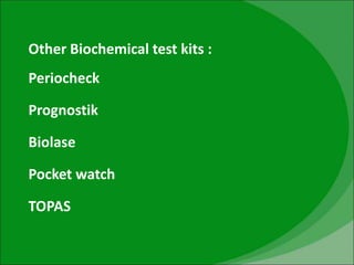 Other Biochemical test kits :
Periocheck
Prognostik
Biolase
Pocket watch
TOPAS
 