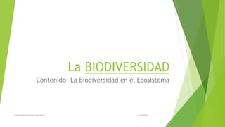 La BIODIVERSIDAD
Contenido: La Biodiversidad en el Ecosistema
11/10/2016Universisdad Nacional Ecologica 1
 