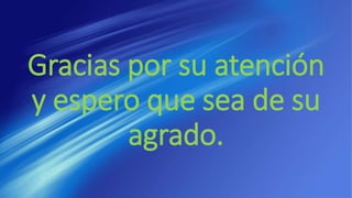 Gracias por su atención
y espero que sea de su
agrado.
 