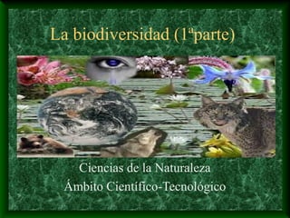 La biodiversidad (1ªparte)
Ciencias de la Naturaleza
Ámbito Científico-Tecnológico
 