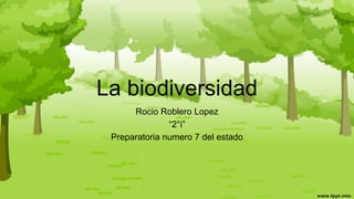 La biodiversidad
Rocio Roblero Lopez
“2°i”
Preparatoria numero 7 del estado
 