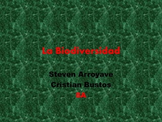 La Biodiversidad
Steven Arroyave
Cristian Bustos
8A
 