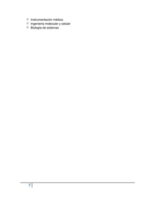  Instrumentación médica
 Ingeniería molecular y celular
 Biología de sistemas




 7
 