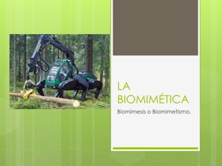 LA
BIOMIMÉTICA
Biomímesis o Biomimetismo.
 