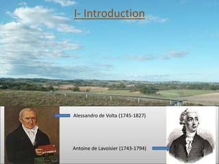 I- Introduction




Alessandro de Volta (1745-1827)




Antoine de Lavoisier (1743-1794)
 