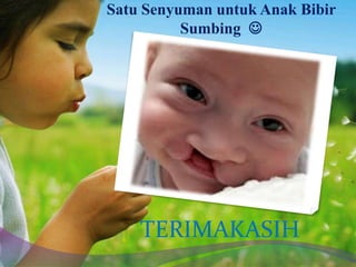 Satu Senyuman untuk Anak Bibir
Sumbing 
TERIMAKASIH
 