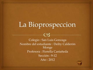 Colegio : San Luis Gonzaga
Nombre del estudiante : Deiby Calderón
               Monge
   Profesora : Fiorella Castañeda
            Sección : 9-12
              Año : 2012
 
