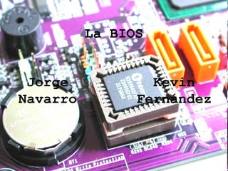 La BIOS Kevin Fernández Jorge Navarro 