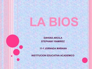 LA BIOS
DAYANA ARCILA
STEPHANY RAMIREZ
11-1 JORNADA MAÑANA
INSTITUCION EDUCATIVA ACADEMICO
 